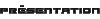 Pr&eacute;sentation